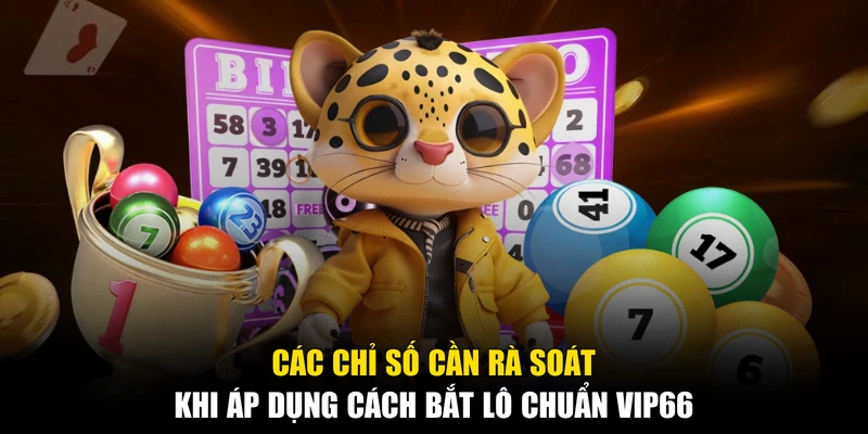 Các chỉ số cần rà soát khi áp dụng cách bắt lô chuẩn Vip66