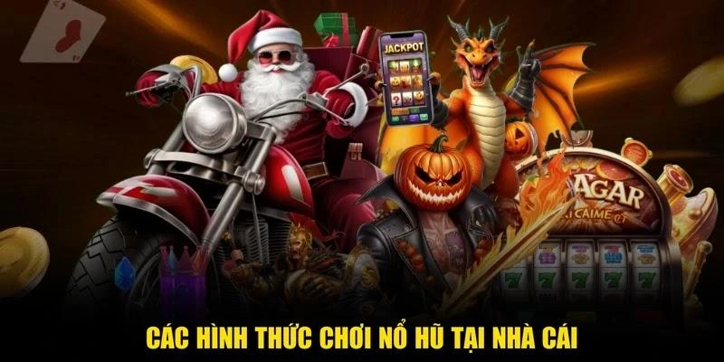 Các hình thức chơi nổ hũ tại nhà cái