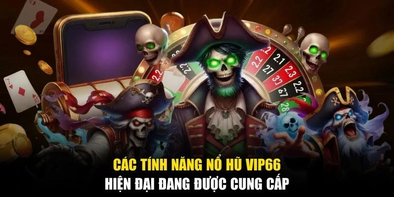 Các tính năng Nổ hũ Vip66 hiện đại đang được cung cấp