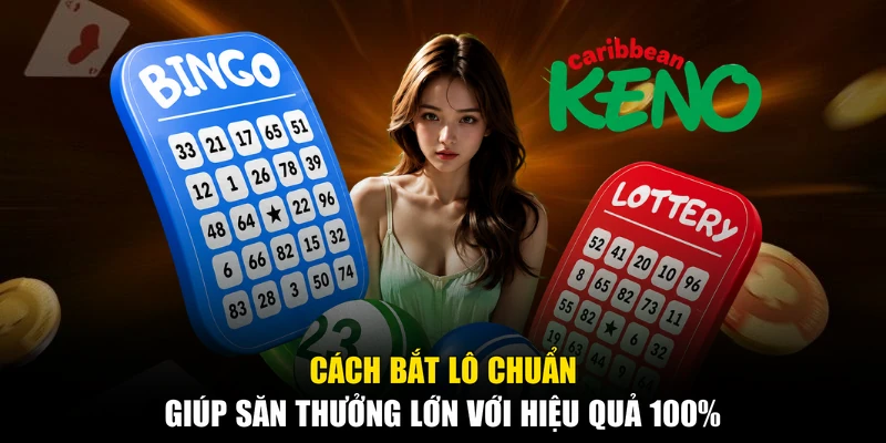 Cách Bắt Lô Chuẩn Giúp Săn Thưởng Lớn Với Hiệu Quả 100%