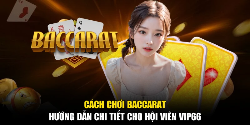 Cách chơi baccarat yêu cầu nắm vững quy tắc tính điểm chuẩn