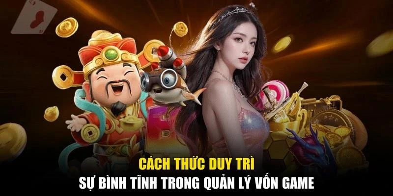 Cách thức duy trì sự bình tĩnh trong quản lý vốn game