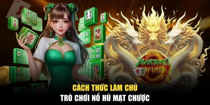 Cách thức làm chủ trò chơi nổ hũ Mạt Chược