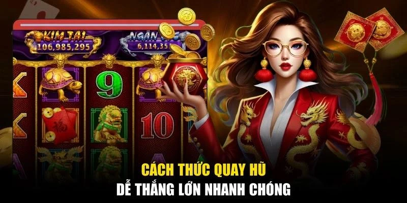 Cách thức quay hũ dễ thắng lớn nhanh chóng