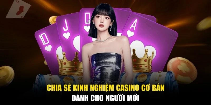 Chia sẻ kinh nghiệm casino cơ bản dành cho người mới