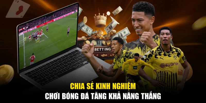 Chia sẻ kinh nghiệm chơi bóng đá tăng khả năng thắng