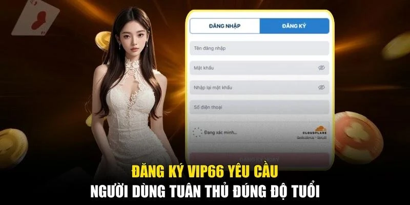Đăng ký Vip66 yêu cầu người dùng tuân thủ đúng độ tuổi