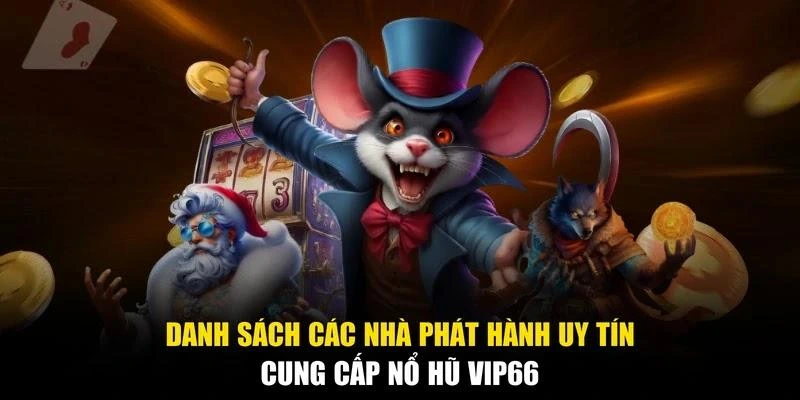 Danh sách các nhà phát hành uy tín cung cấp Nổ hũ Vip66