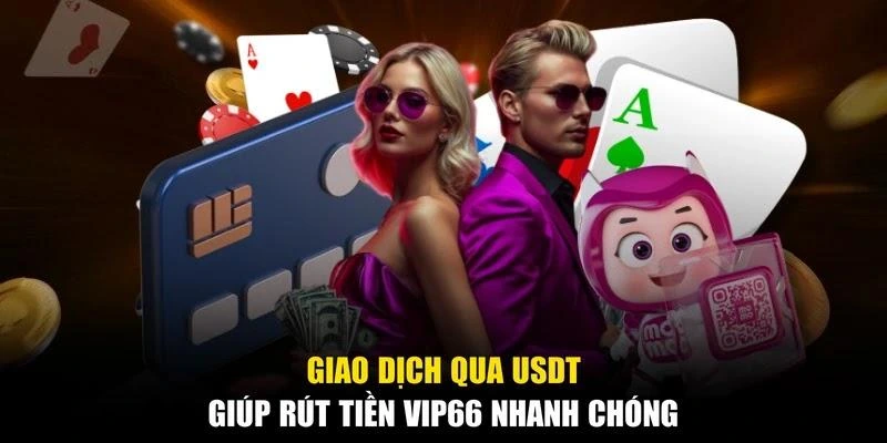 Giao dịch qua USDT giúp rút tiền Vip66 nhanh chóng