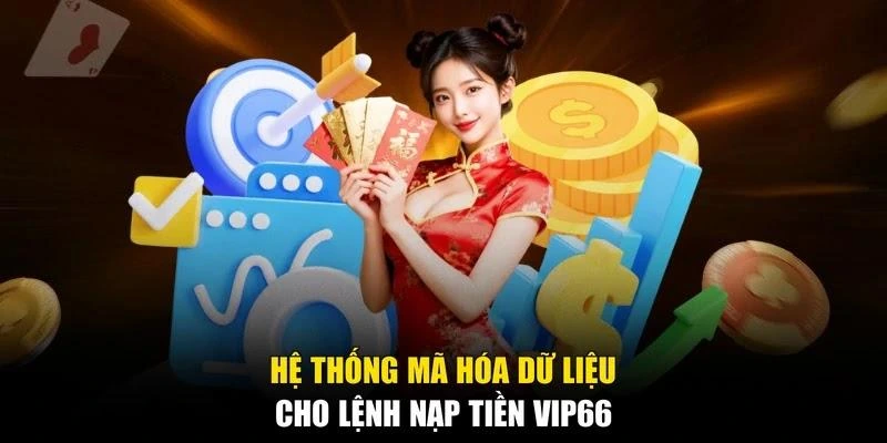 Hệ thống mã hóa dữ liệu cho lệnh nạp tiền Vip66