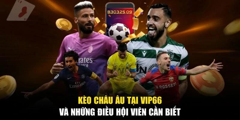 Kèo Châu Âu Tại Vip66 Và Những Điều Hội Viên Cần Biết
