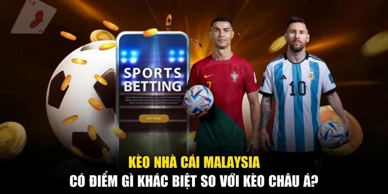Kèo nhà cái Malaysia có điểm gì khác biệt so với kèo châu Á?