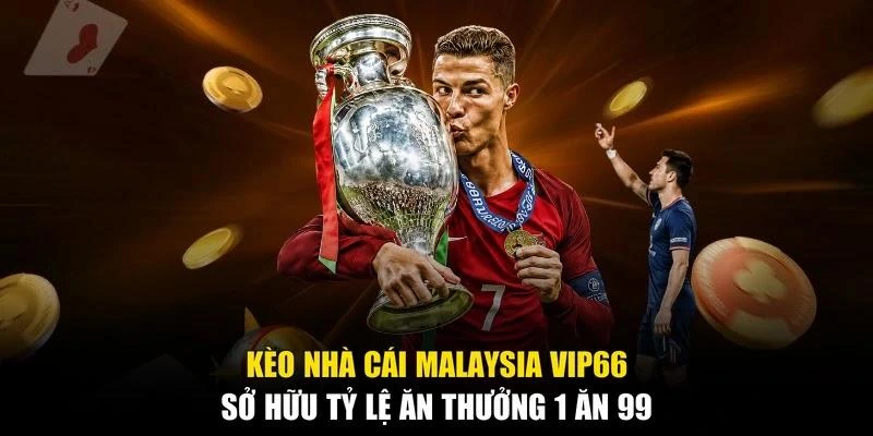 Kèo Nhà Cái Malaysia Vip66 Sở Hữu Tỷ Lệ Ăn Thưởng 1 Ăn 99