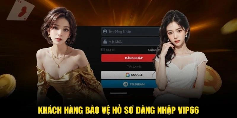 Khách hàng bảo vệ hồ sơ đăng nhập Vip66