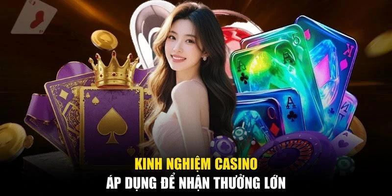 Kinh nghiệm casino áp dụng để nhận thưởng lớn