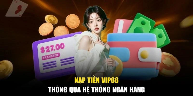 Nạp tiền Vip66 thông qua hệ thống ngân hàng
