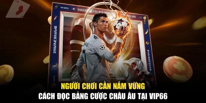 Người chơi cần nắm vững cách đọc bảng cược châu Âu tại Vip66
