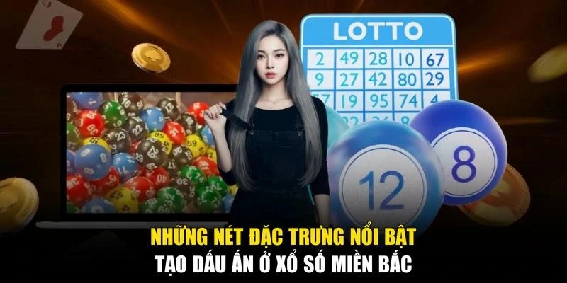 Những nét đặc trưng nổi bật tạo dấu ấn ở xổ số miền Bắc