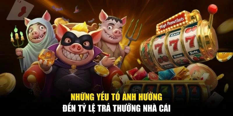 Những yếu tố ảnh hưởng đến tỷ lệ trả thưởng nhà cái