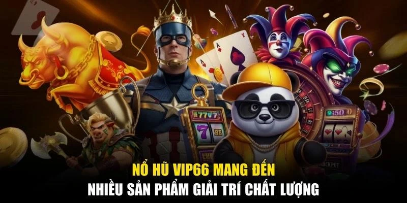 Nổ hũ Vip66 mang đến nhiều sản phẩm giải trí chất lượng