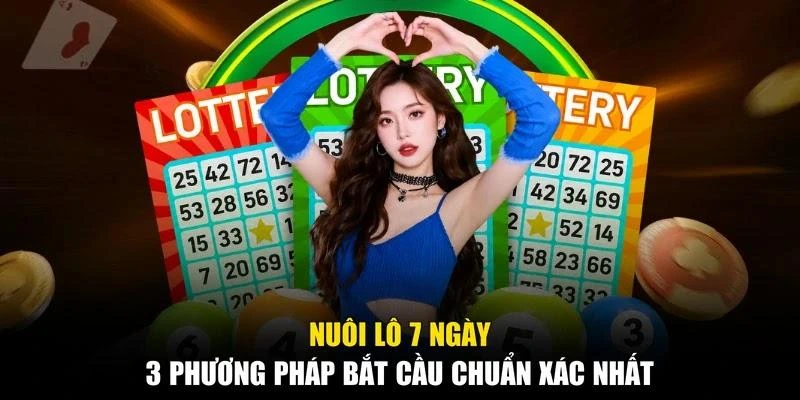 Nuôi Lô 7 Ngày - 3 Phương Pháp Bắt Cầu Chuẩn Xác Nhất