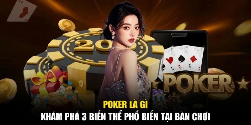 Poker Là Gì - Khám Phá 3 Biến Thể Phổ Biến Tại Bàn Chơi