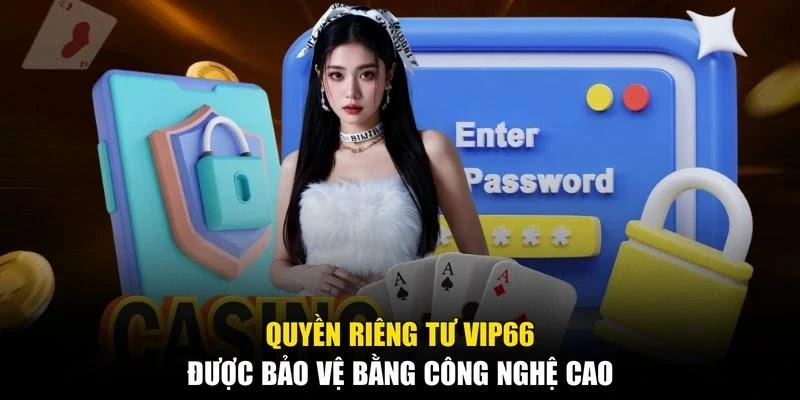 Quyền riêng tư Vip66 được bảo vệ bằng công nghệ cao