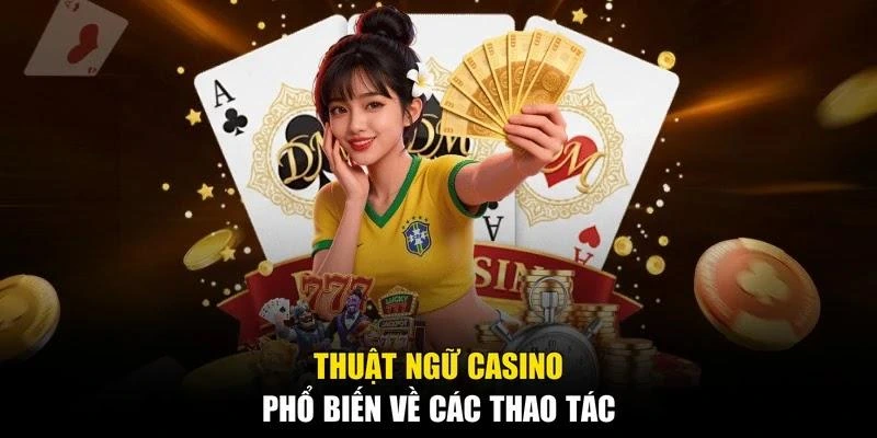 Thuật ngữ casino phổ biến về các thao tác