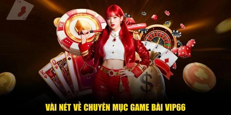 Vài nét về chuyên mục game bài Vip66