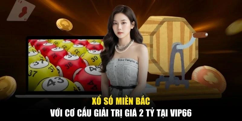 Xổ Số Miền Bắc Với Cơ Cấu Giải Trị Giá 2 Tỷ Tại Vip66