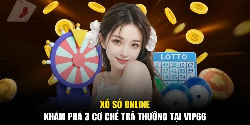 Xổ Số Online - Khám Phá 3 Cơ Chế Trả Thưởng Tại Vip66